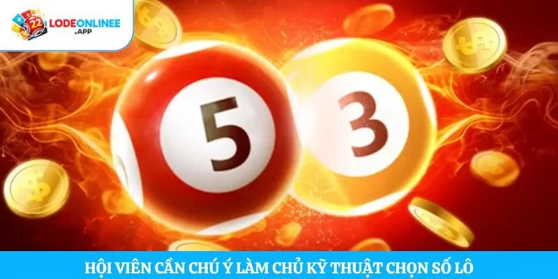 Hội viên cần chú ý làm chủ kỹ thuật chọn số lô