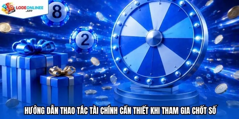 Hướng dẫn thao tác tài chính cần thiết khi tham gia chốt số