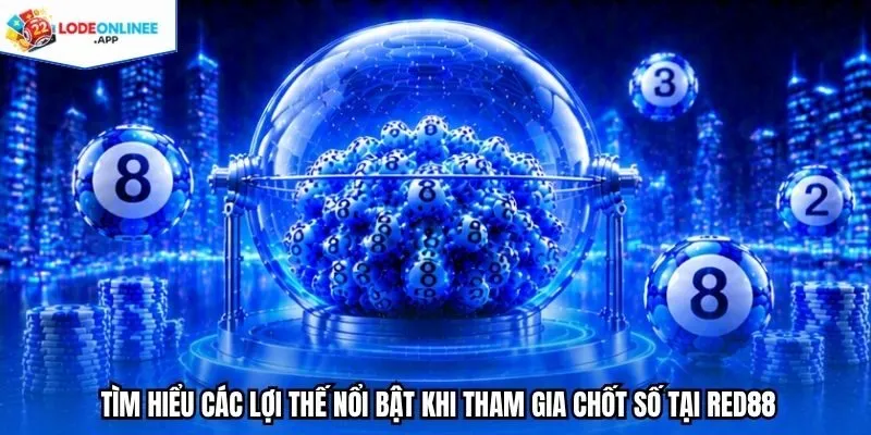 Tìm hiểu các lợi thế nổi bật khi tham gia chốt số tại Red88